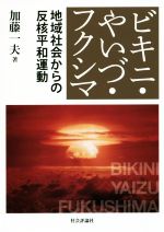 【中古】 ビキニ・やいづ・フクシマ 地域社会からの反核平和運動／加藤一夫(著者)