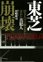 【中古】 東芝崩壊 19万人の巨艦企業を沈めた真犯人／松崎隆司 著者 