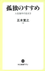 【中古】 孤独のすすめ 人生後半の生き方 中公新書ラクレ585／五木寛之(著者)