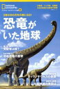  恐竜がいた地球 2億5000万年の旅にGO！ 日経BPムック　ナショナルジオグラフィック別冊6／日経ナショナルジオグラフィック社