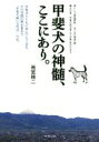 【中古】 甲斐犬の神髄、ここにあり。/雨宮精二(著者)