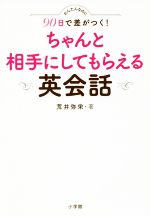 【中古】 ちゃんと相手にしてもらえる英会話 かんたんなのに90日で差がつく！／荒井弥栄(著者)