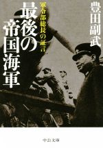 【中古】 最後の帝国海軍 軍令部総長の証言 中公文庫／豊田副武(著者)