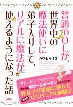 【中古】 普通のOLが、世界中の魔法使いに弟子入りして、リアルに魔法が使えるようになった話／カワセ..