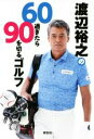 【中古】 渡辺裕之の60過ぎたら90を切るゴルフ/渡辺裕之(著者)