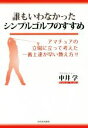 【中古】 誰もいわなかったシンプルゴルフのすすめ アマチュアの立場に立って考えた一番上達が早い教え方！！／中井学(著者) 【中古】afb