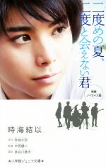 【中古】 二度めの夏、二度と会えない君　映画ノベライズ版 小学館ジュニア文庫／時海結以(著者),赤城大空,中西健二,長谷川康夫