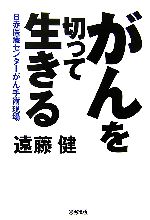 【中古】 がんを切って生きる 日赤医療センターがん手術現場／遠藤健【著】