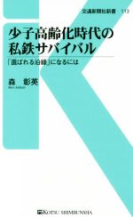 【中古】 少子高齢化時代の私鉄サバイバル 「選ばれる沿線」になるには 交通新聞社新書113/森彰英(著者)