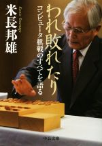 【中古】 われ敗れたり コンピュータ棋戦のすべてを語る 中公文庫／米長邦雄(著者)
