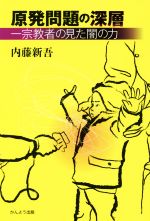 【中古】 原発問題の深層 一宗教者の見た闇の力／内藤新吾(著者)