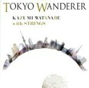  TOKYO　WANDERER／渡辺香津美　with　ストリングス,カルメン・マキ,奥村愛（vn）,前田尚徳（vn）,加藤直子（vn）,戸島さや野（vn）,橋森ゆう希（vn）,山田那央（va）