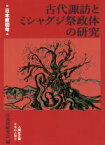 【中古】 古代諏訪とミシャグジ祭政体の研究 日本原初考 人間社文庫　日本の古層2／古部族研究会(編者)