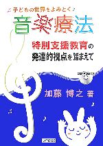 【中古】 子どもの世界をよみとく音楽療法 特別支援教育の発達的視点を踏まえて／加藤博之【著】