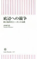 【中古】 底辺への競争 格差放置社会ニッポンの末路 朝日新書635/山田昌弘(著者)