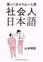 【中古】 社会人の日本語　使いこなせたら一人前／山本晴男(著者)