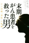 【中古】 末期がん患者を救った男 がん治療“逆転”の軌跡／白木茂(著者),山田正文