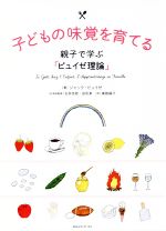 【中古】 子どもの味覚を育てる 親子で学ぶ「ピュイゼ理論」／ジャック・ピュイゼ(著者),鳥取絹子(訳者),石井克枝,田尻泉