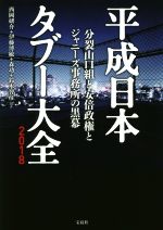 【中古】 平成日本タブー大全(2018) 分裂山口組と安倍政権とジャニーズ事務所の黒幕/西岡研介(著者),伊藤博敏(著者),森功(著者),鈴木智彦(著者)