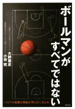 【中古】 ボールマンがすべてではない バスケの複雑な戦術が明らかになる本／大野篤史(著者),小谷究(著者)