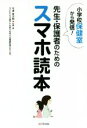 【中古】 先生・保護者のためのスマホ読本 小学校保健室から発信！／今津幸次郎(著者),子どもたちの健やかな育ちを考える養護教諭の会(著者)