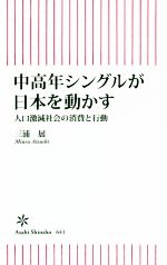 【中古】 中高年シングルが日本を動かす 人口激減社会の消費と行動 朝日新書641／三浦展(著者)