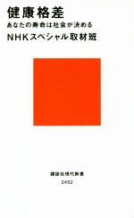 【中古】 健康格差 あなたの寿命は社会が決める 講談社現代新書2452／NHKスペシャル取材班(著者)