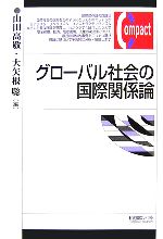 【中古】 グローバル社会の国際関係論 有斐閣コンパクト/山田高敬,大矢根聡【編】