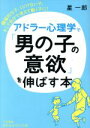 【中古】 アドラー心理学で「男の子の意欲」を伸ばす本 積極的な子、くじけない子、そして自分で考えて動く子に! 知的生きかた文庫/星一郎(著者)