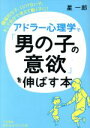 【中古】 アドラー心理学で「男の子の意欲」を伸ばす本 積極的な子 くじけない子 そして自分で考えて動く子に！ 知的生きかた文庫／星一郎(著者)