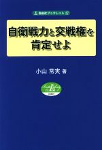 【中古】 自衛戦力と交戦権を肯定せよ 自由社ブックレット12／小山常実(著者)