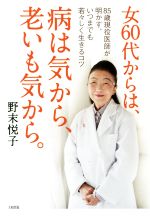 【中古】 女60代からは 病は気から 老いも気から。 85歳現役医師が明かす いつまでも若々しく生きるコツ／野末悦子(著者)