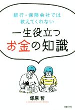 【中古】 一生役立つお金の知識 銀行 保険会社では教えてくれない／塚原哲(著者)