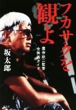 【中古】 フカサクを観よ 深作欣二監督全映画ガイド／一坂太郎(著者)