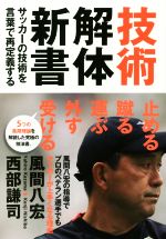 【中古】 技術解体新書 サッカーの技術を言葉で再定義する/風間八宏(著者),西部謙司(著者)