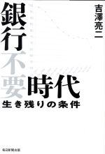【中古】 銀行不要時代 生き残りの条件／吉澤亮二(著者)
