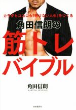 【中古】 角田信朗の筋トレバイブル カラダもココロも「老けない人生」をつくる／角田信朗(著者)