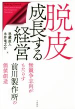 【中古】 脱皮成長する経営 無競争志向がもたらす前川製作所の価値創造/恩藏直人(著者),永井竜之介(著者)