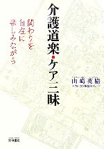 【中古】 介護道楽・ケア三昧 関わりを自在に楽しみながら ／山崎英樹，清山会医療福祉グループ【著】 【中古】afb