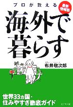 【中古】 最新情報版 プロが教える海外で暮らす 世界33ヵ国・住みやすさ徹底ガイド／布井敬次郎【著】