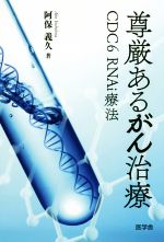 【中古】 尊厳あるがん治療 CDC6　RNAi療法／阿保義久(著者)