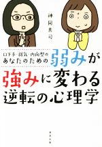 【中古】 弱みが強みに変わる逆転の心理学 口下手・弱気・内向型のあなたのための ／神岡真司(著者) 【中古】afb