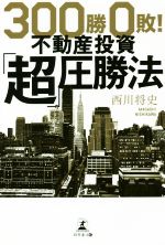 【中古】 300勝0敗 不動産投資 超 圧勝法／西川将史 著者 