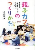 【中古】 親子カフェのつくりかた 成功する「居場所」づくり8つのコツ／小山訓久(著者)