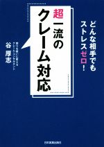 【中古】 超一流のクレーム対応 どんな相手でもストレスゼロ ／谷厚志 著者 