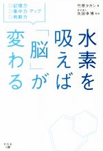 【中古】 水素を吸えば「脳」が変わる 記憶力・集中力・判断力アップ／竹原タカシ(著者),矢田幸博