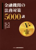 【中古】 金融機関の法務対策5000講(V巻) 回収　担保権の実行　私的整理　法的整理編／遠藤俊英,小野瀬厚,神田秀樹,中務嗣治郎