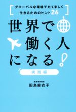 【中古】 世界で働く人になる！実践編 グローバルな環境でたくましく生きるためのヒント26／田島麻衣子(著者)