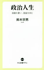 【中古】 政治人生 国難を憂い、国益を求む 中公新書ラクレ610／鈴木宗男(著者)