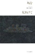 Other - 【中古】 坂を見あげて／堀江敏幸(著者)